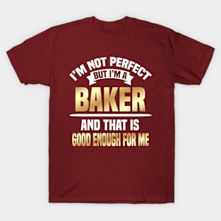 I'm Not Perfect But I'm A Baker And That Is Good Enough For Me T-Shirt